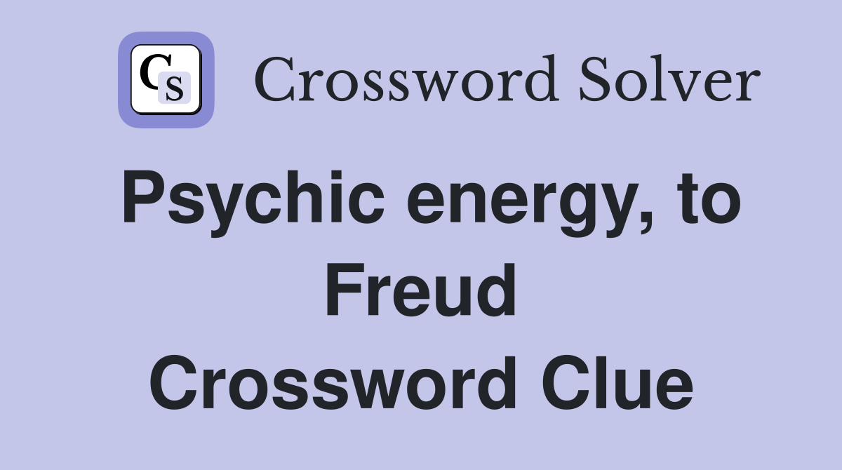Psychic energy, to Freud Crossword Clue