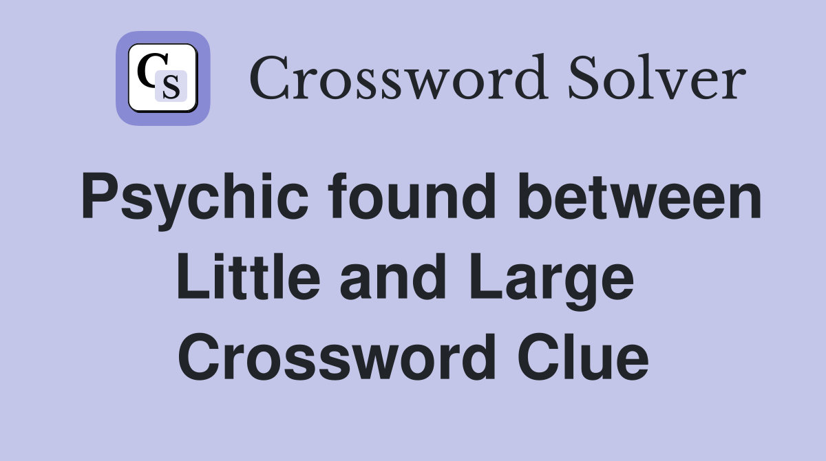 Psychic found between Little and Large  Crossword Clue