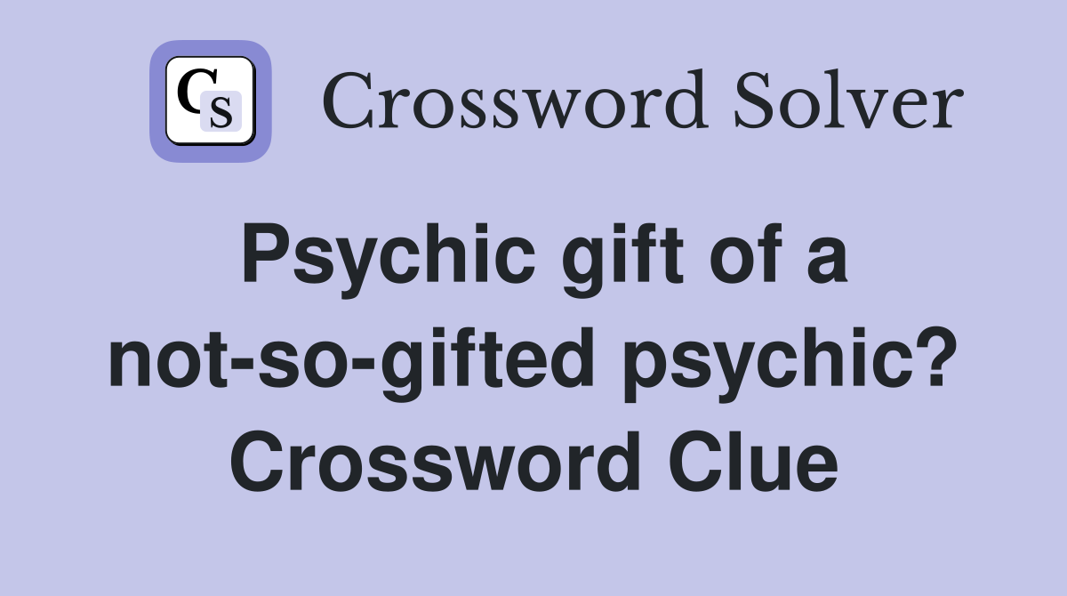 Psychic gift of a not-so-gifted psychic? Crossword Clue