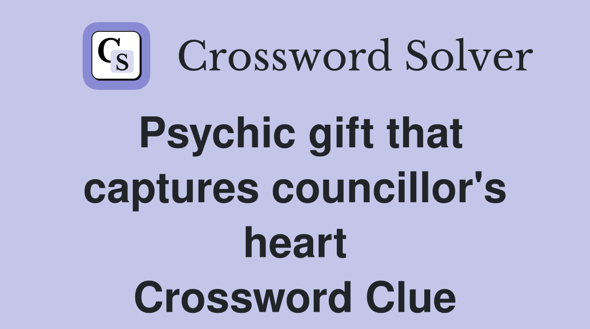 Psychic gift that captures councillor's heart Crossword Clue