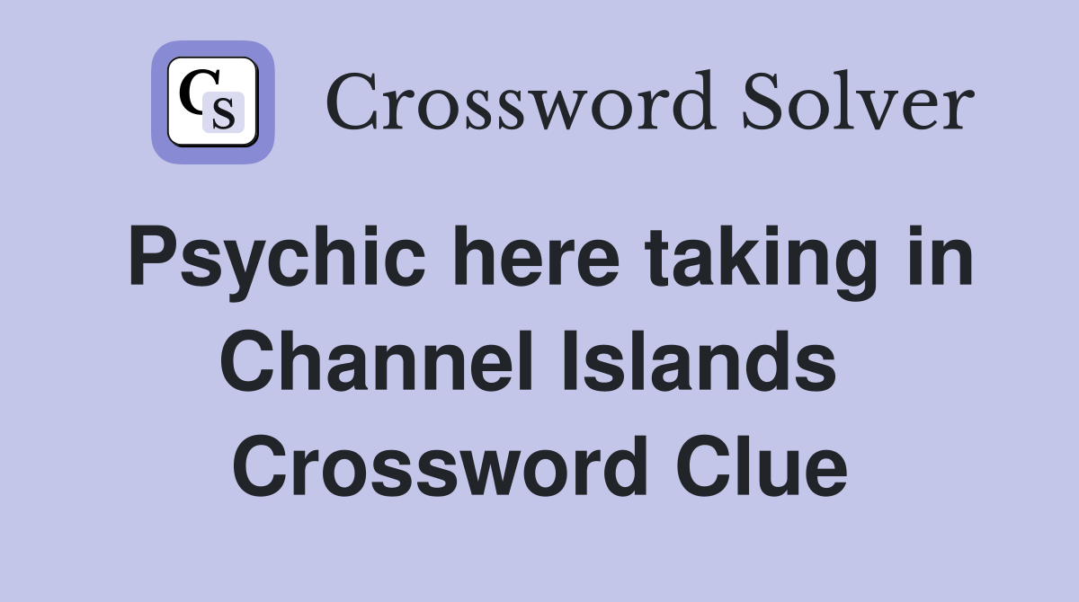 Psychic here taking in Channel Islands  Crossword Clue