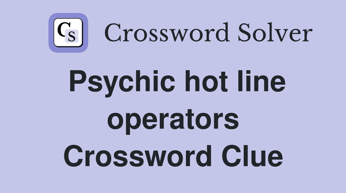 Psychic hot line operators Crossword Clue