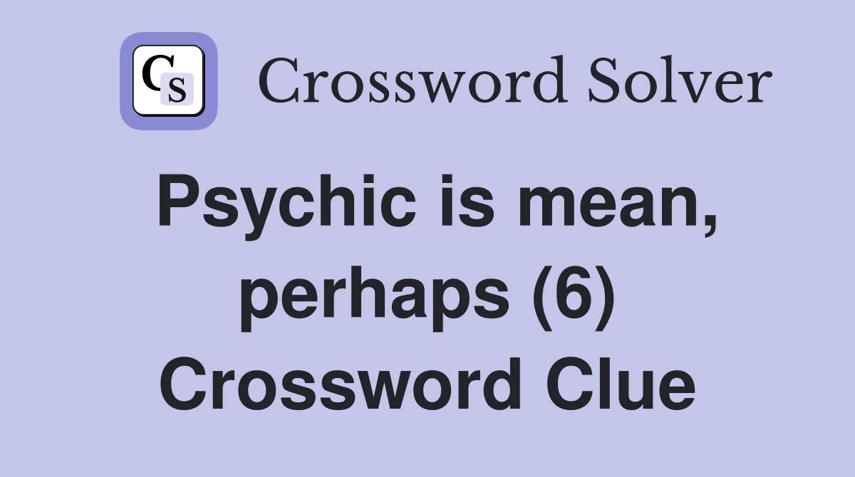 Psychic is mean, perhaps (6) Crossword Clue