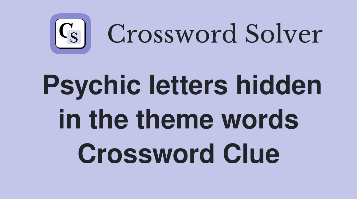 Psychic letters hidden in the theme words Crossword Clue