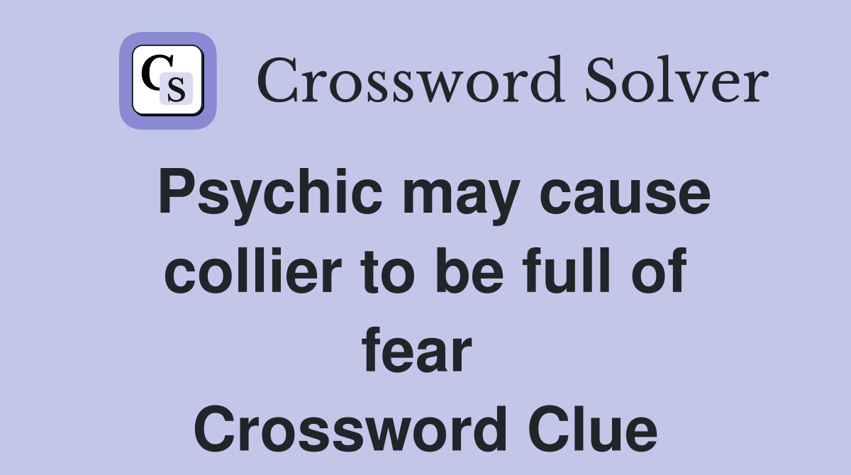 Psychic may cause collier to be full of fear  Crossword Clue