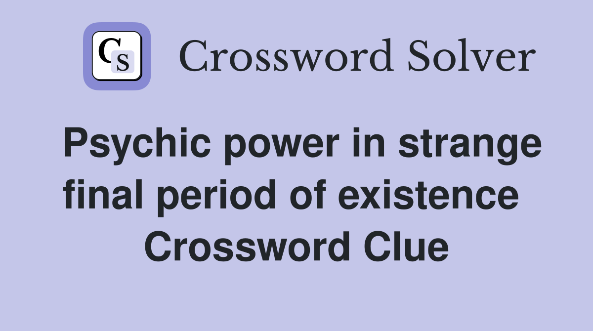 Psychic power in strange final period of existence  Crossword Clue