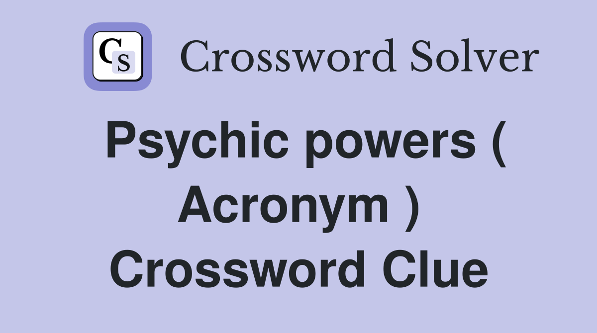 Psychic powers ( Acronym ) Crossword Clue