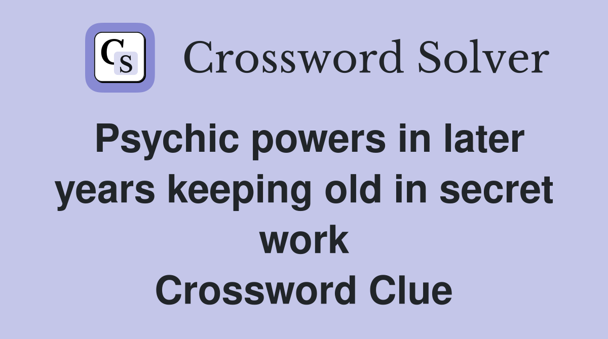 Psychic powers in later years keeping old in secret work Crossword Clue