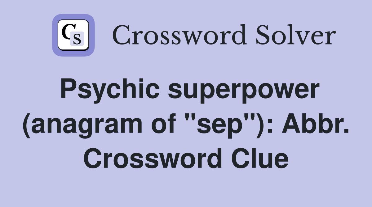 Psychic superpower (anagram of "sep"): Abbr. Crossword Clue