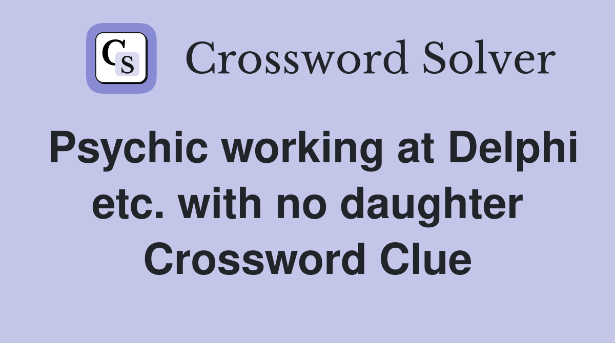Psychic working at Delphi etc. with no daughter Crossword Clue