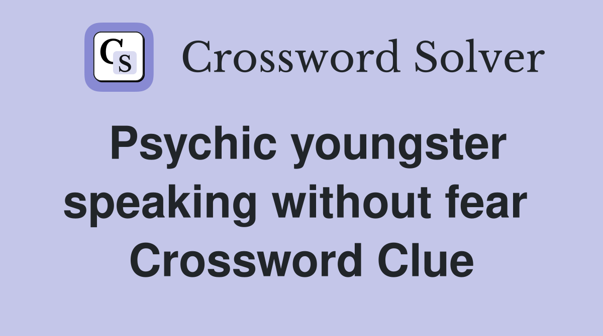 Psychic youngster speaking without fear  Crossword Clue