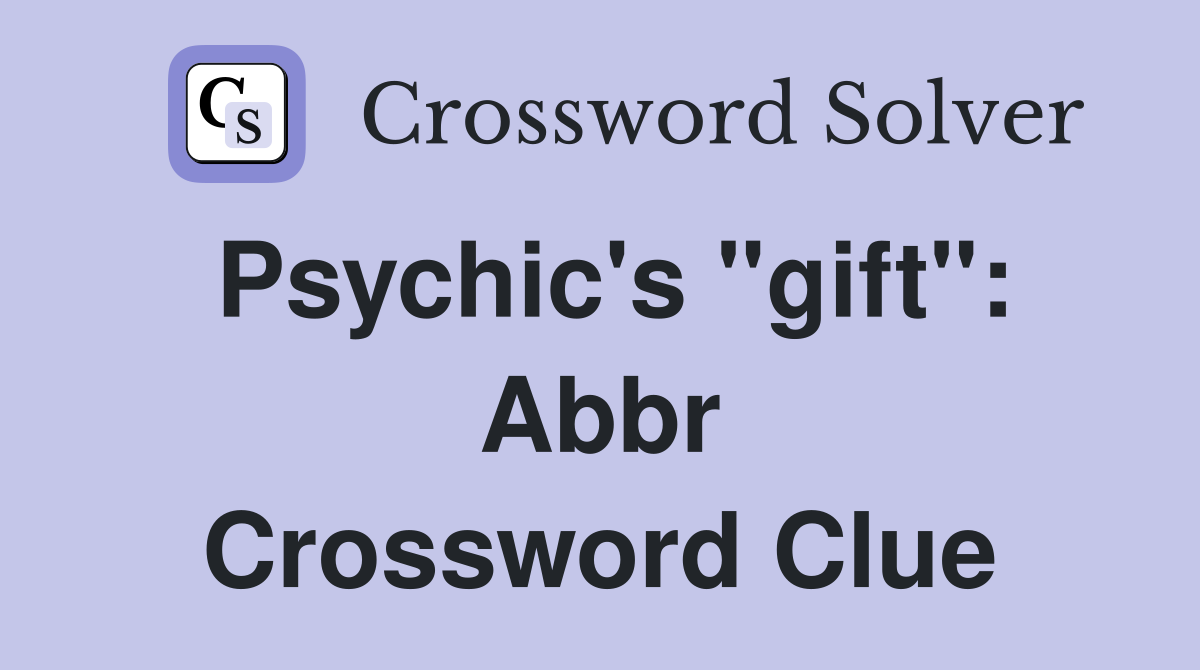 Psychic's "gift": Abbr Crossword Clue