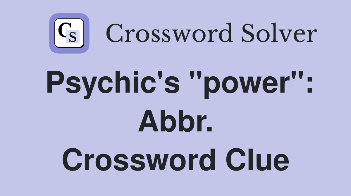 Psychic's "power": Abbr. Crossword Clue