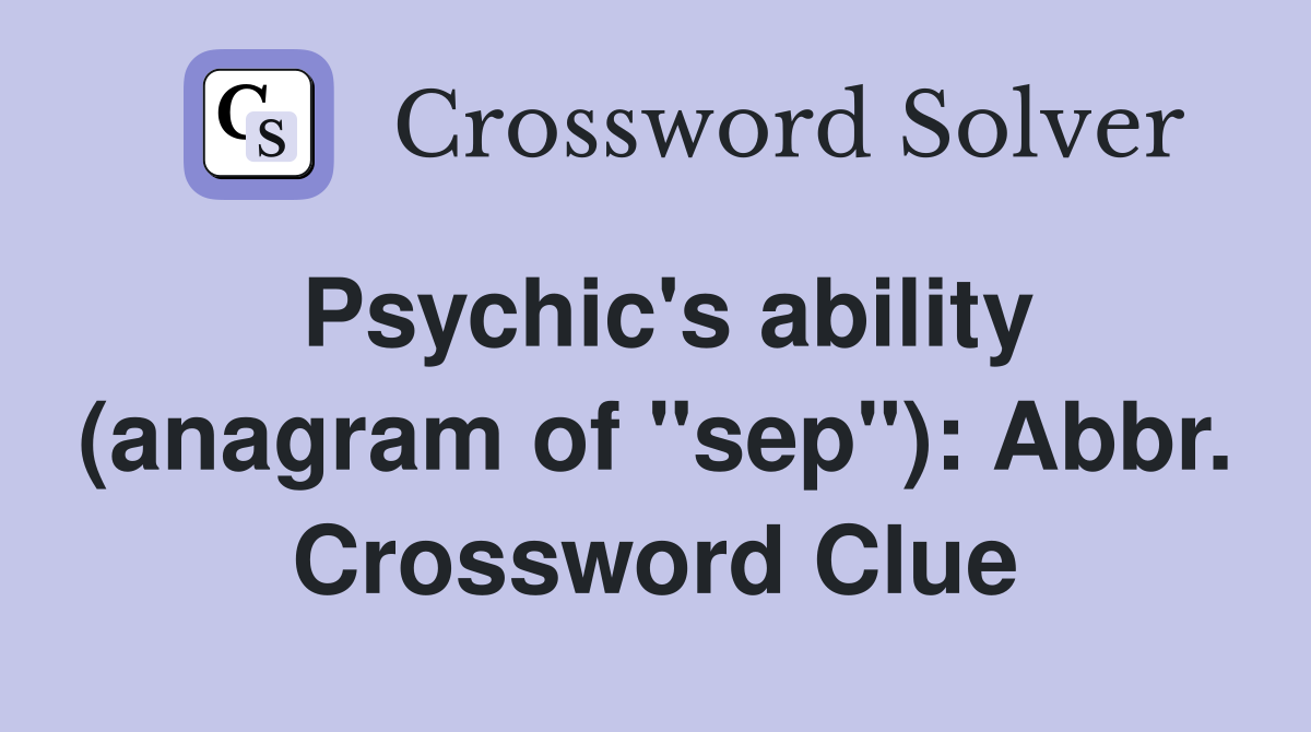 Psychic's ability (anagram of "sep"): Abbr. Crossword Clue