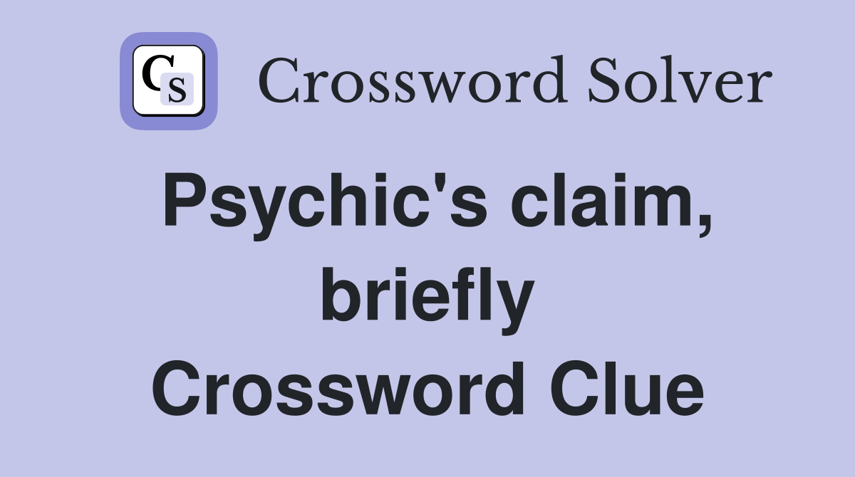 Psychic's claim, briefly Crossword Clue
