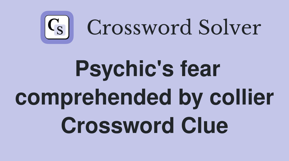 Psychic's fear comprehended by collier Crossword Clue