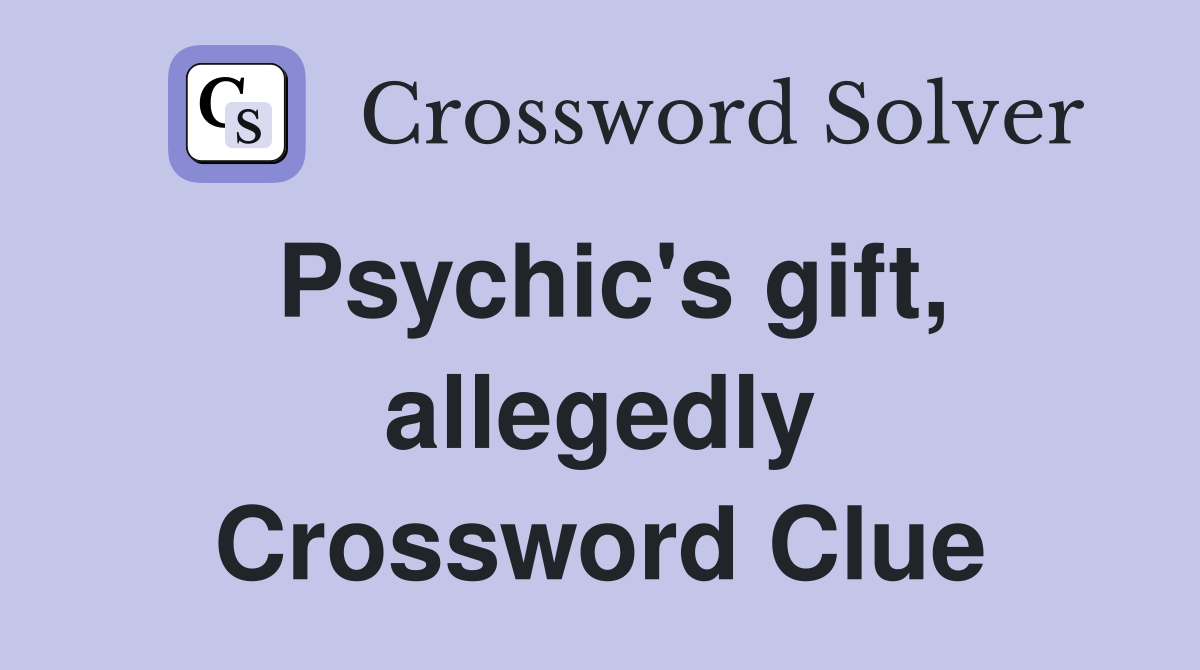 Psychic's gift, allegedly Crossword Clue