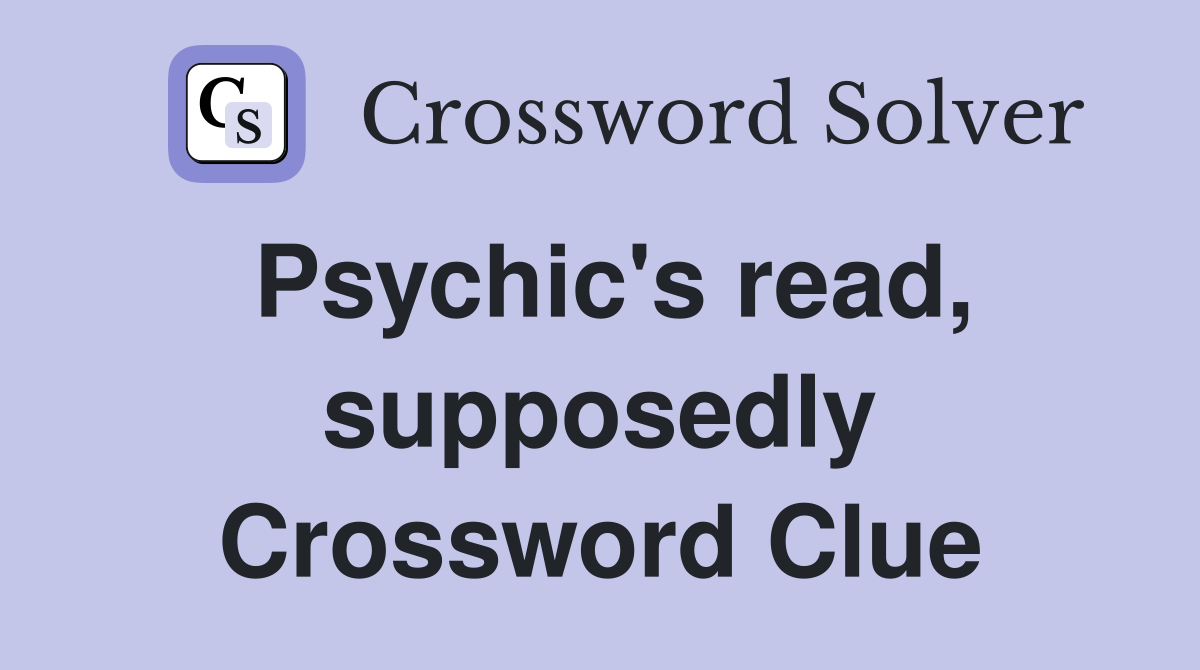 Psychic's read, supposedly Crossword Clue
