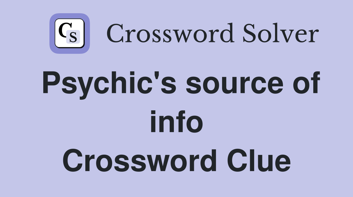 Psychic's source of info Crossword Clue
