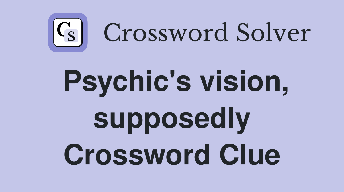 Psychic's vision, supposedly Crossword Clue