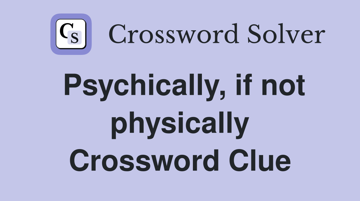 Psychically, if not physically Crossword Clue