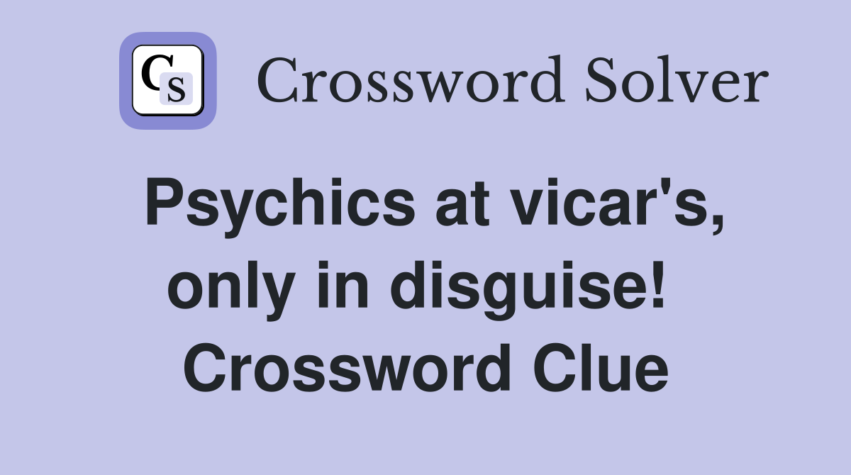Psychics at vicar's, only in disguise!  Crossword Clue