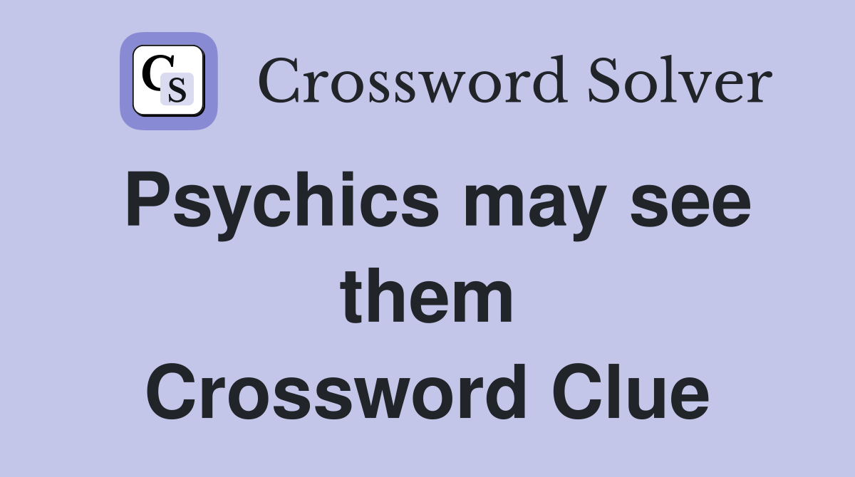 Psychics may see them Crossword Clue