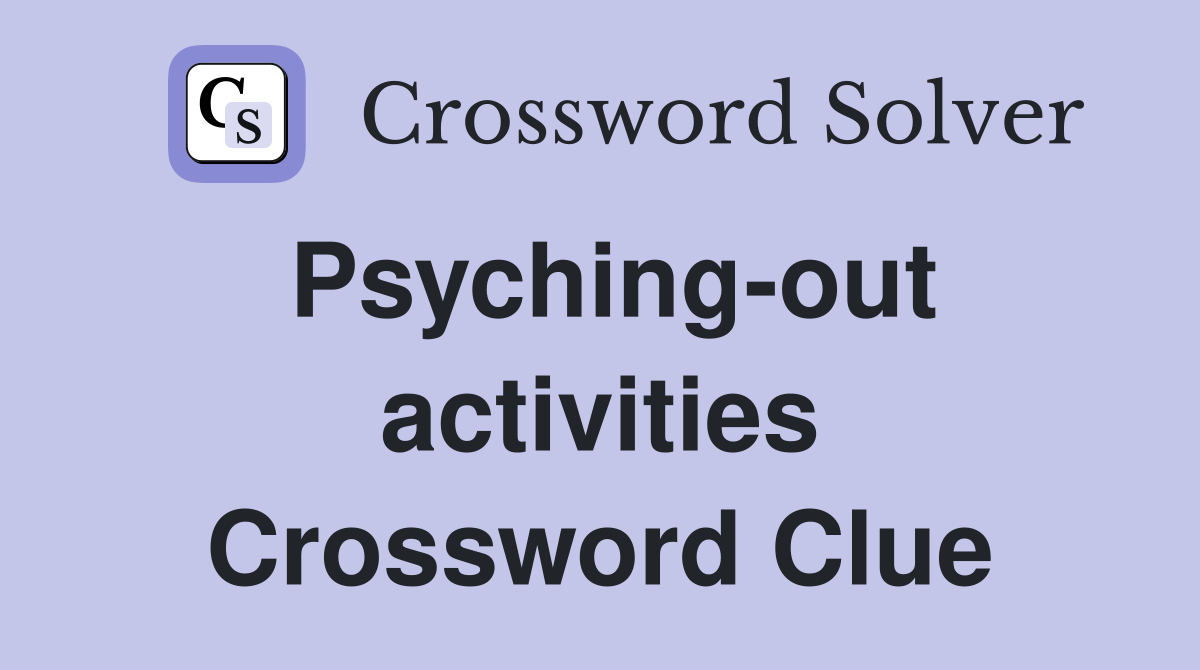 Psyching-out activities Crossword Clue