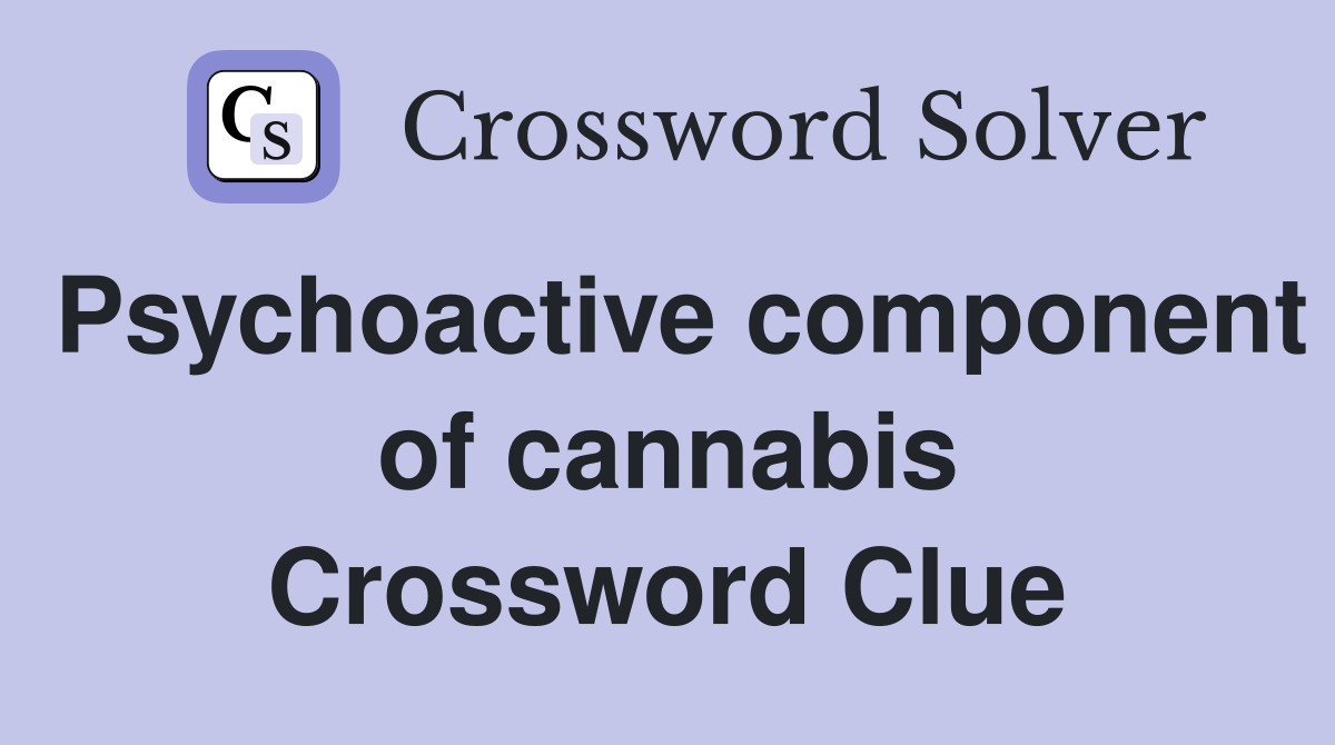 Psychoactive component of cannabis Crossword Clue