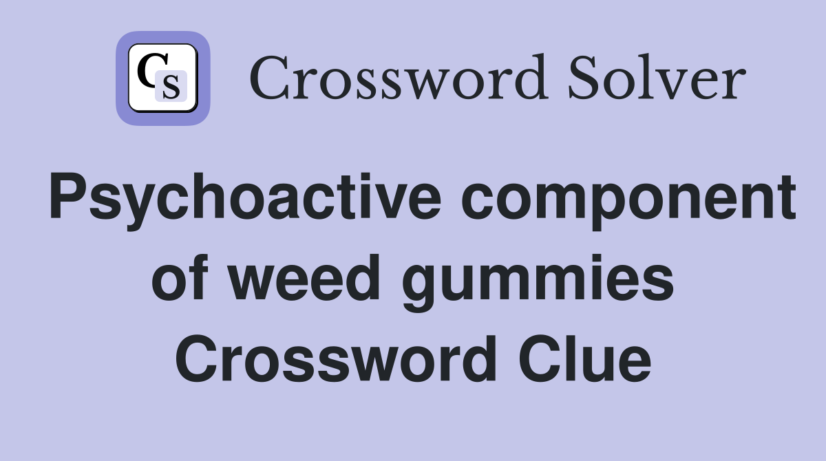 Psychoactive component of weed gummies Crossword Clue