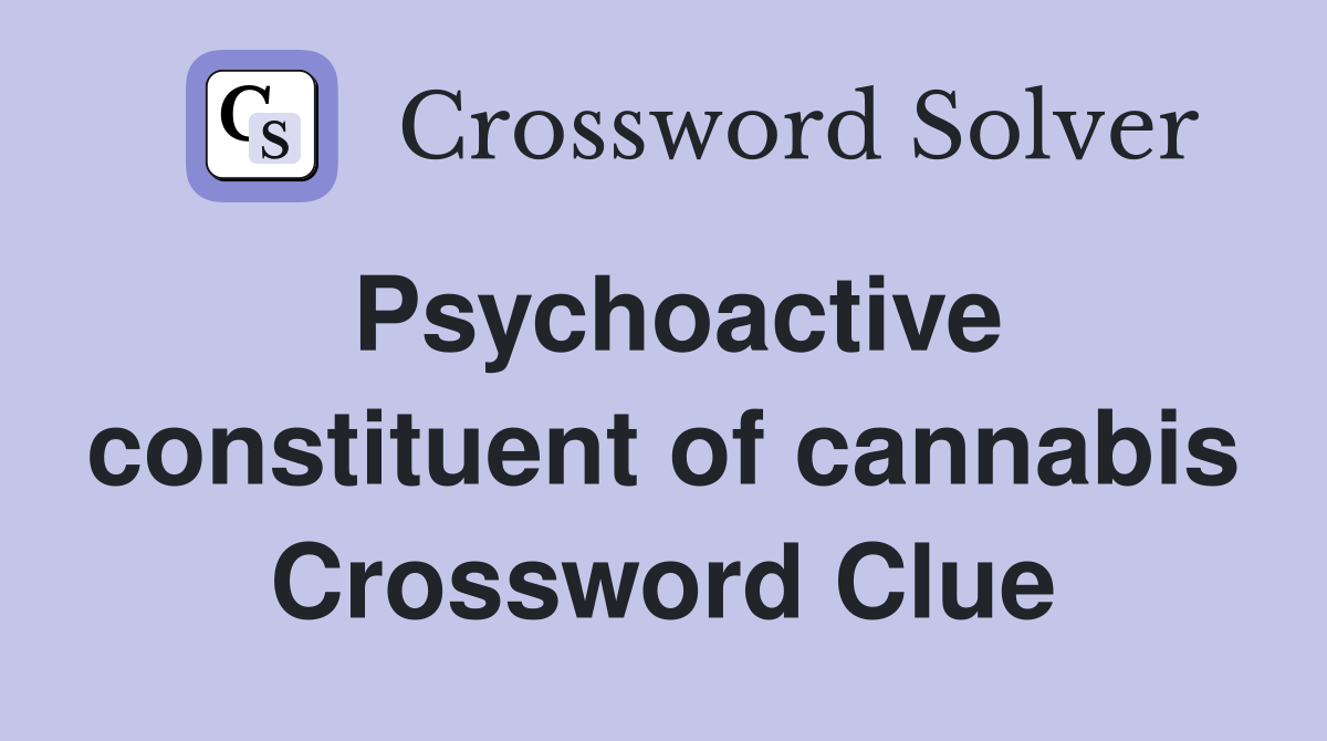 Psychoactive constituent of cannabis Crossword Clue