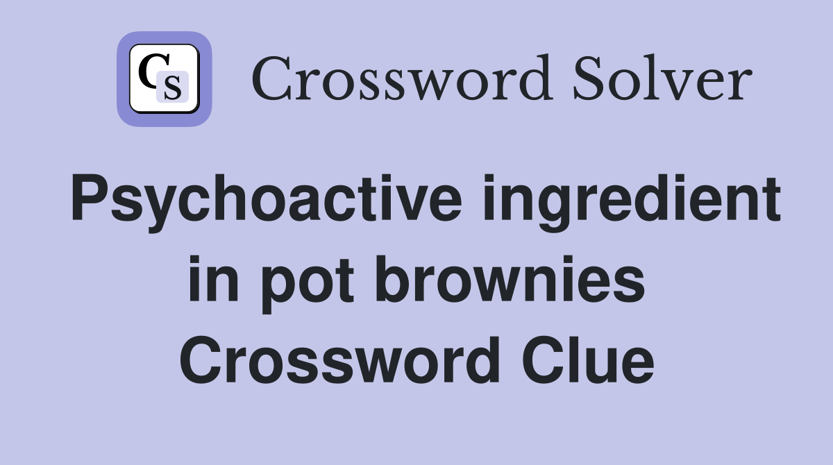 Psychoactive ingredient in pot brownies Crossword Clue