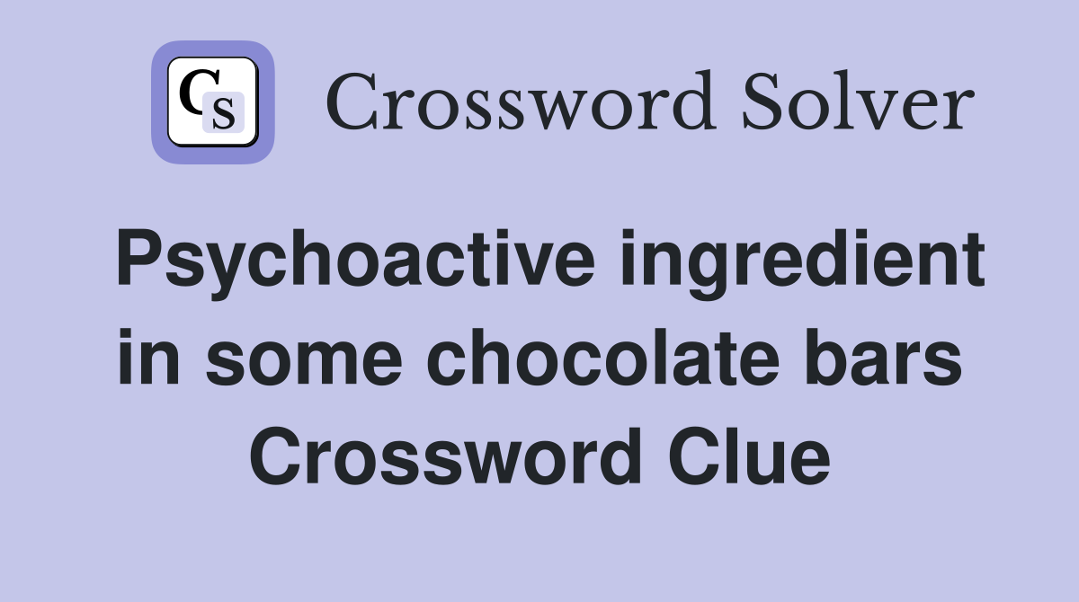 Psychoactive ingredient in some chocolate bars Crossword Clue