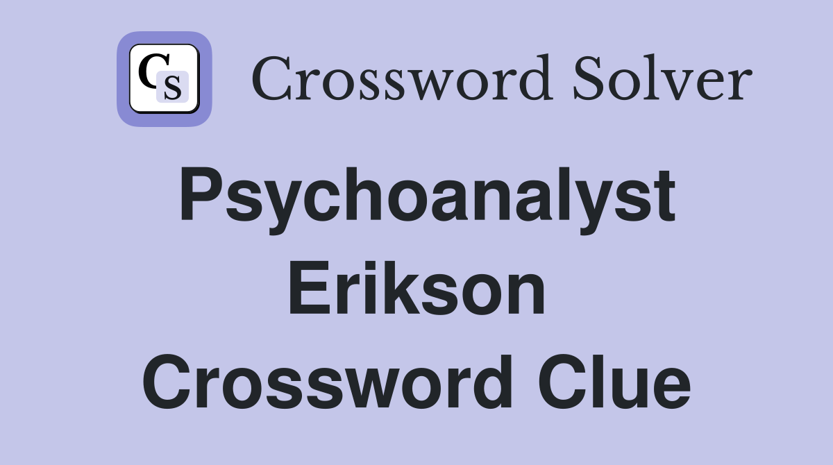 Psychoanalyst Erikson Crossword Clue