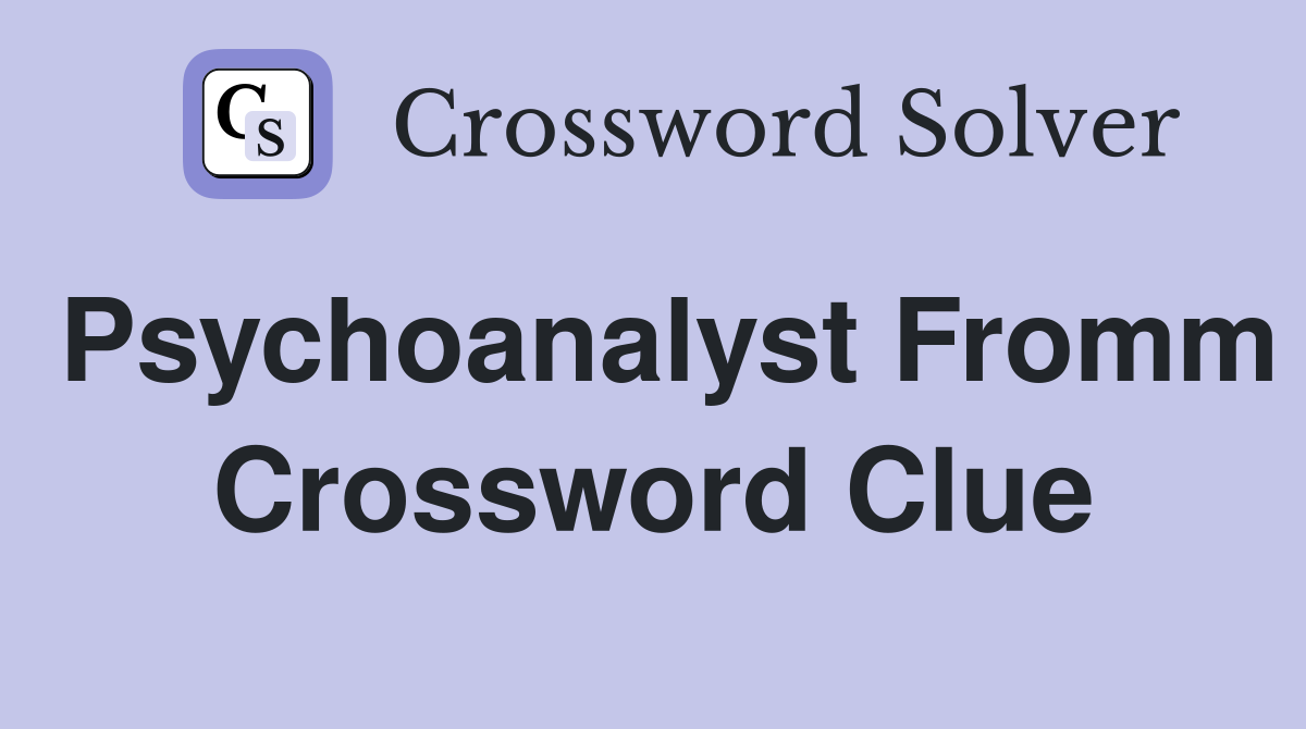 Psychoanalyst Fromm Crossword Clue