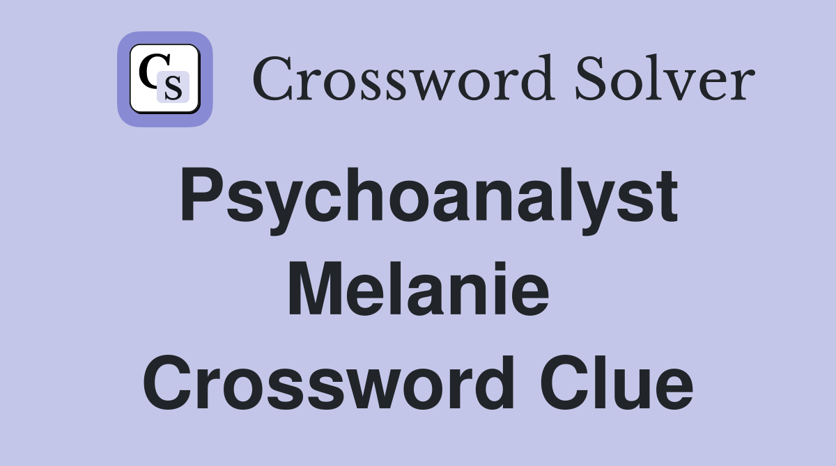 Psychoanalyst Melanie Crossword Clue
