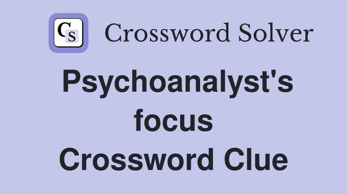 Psychoanalyst's focus Crossword Clue