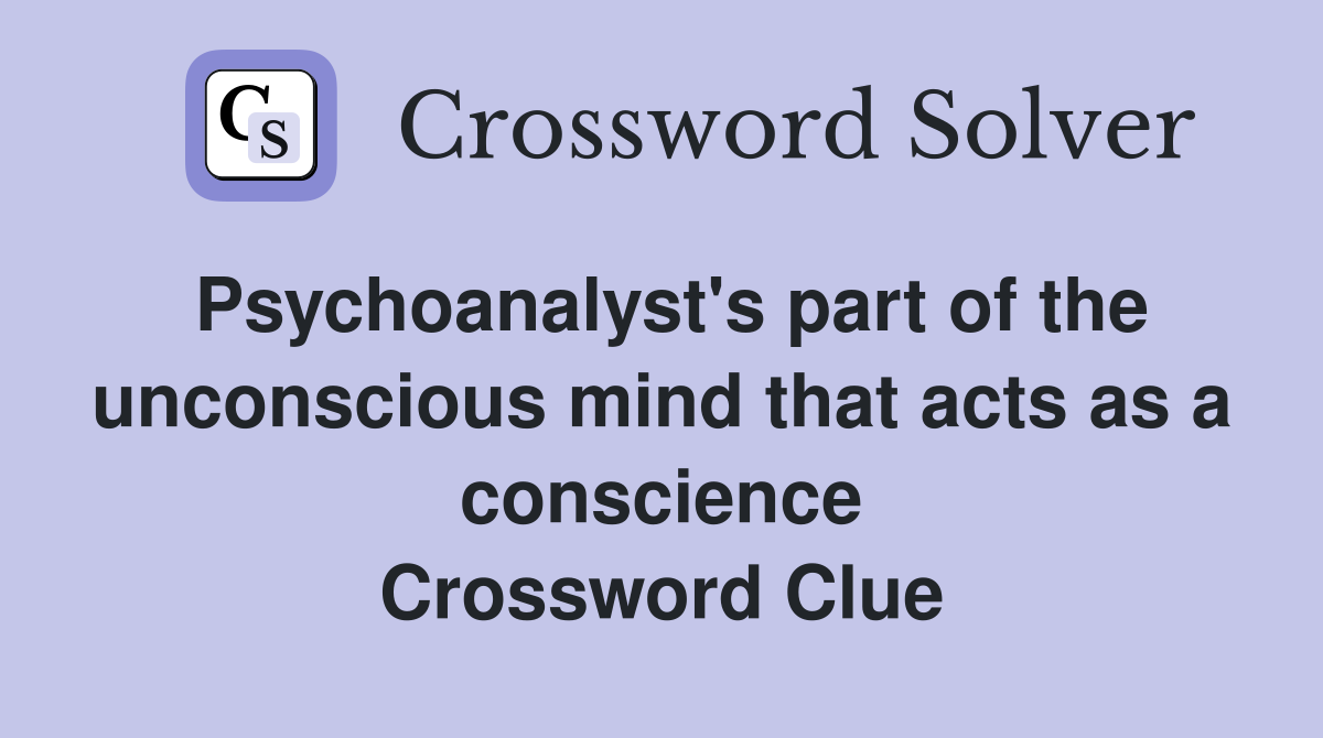 Psychoanalyst's part of the unconscious mind that acts as a conscience Crossword Clue
