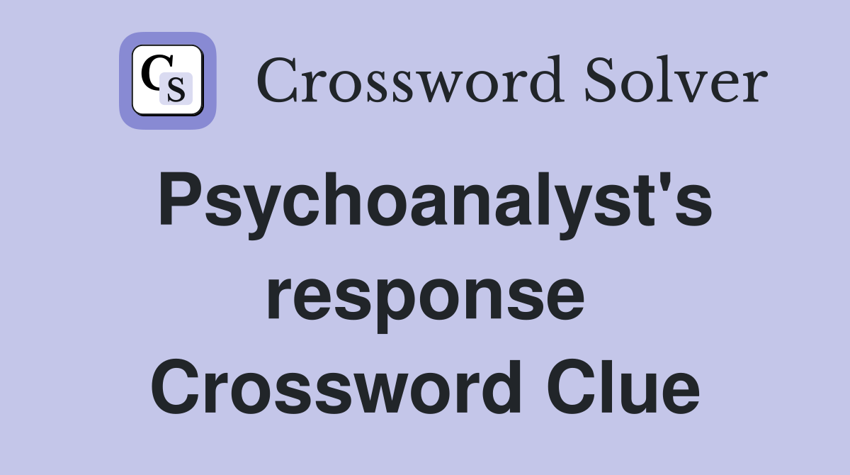 Psychoanalyst's response Crossword Clue