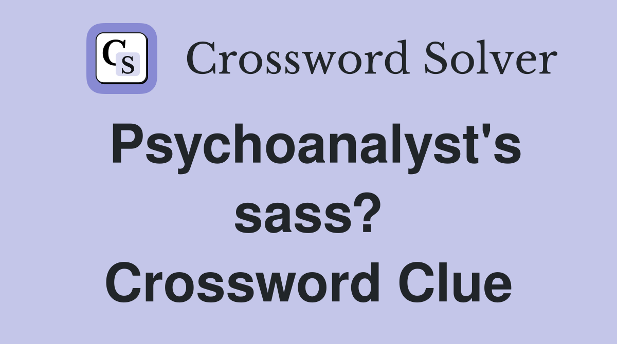 Psychoanalyst's sass? Crossword Clue