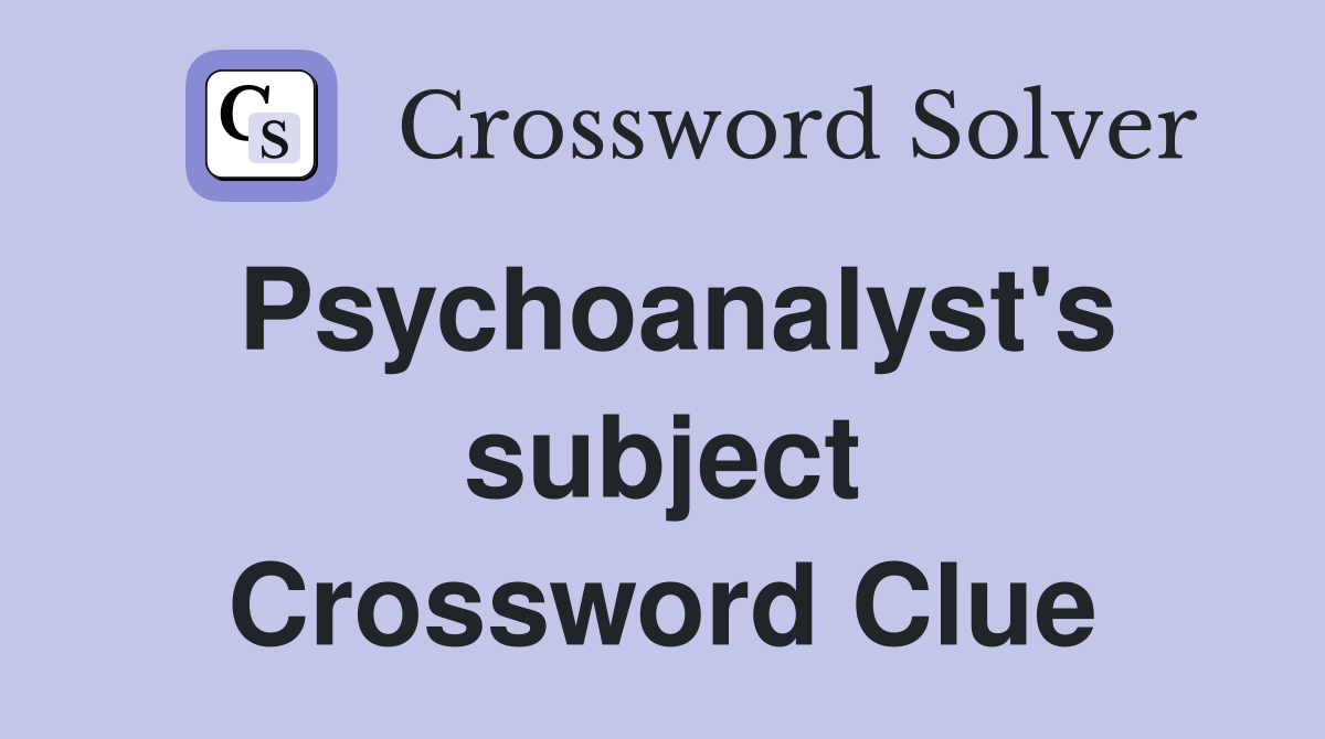 Psychoanalyst's subject Crossword Clue