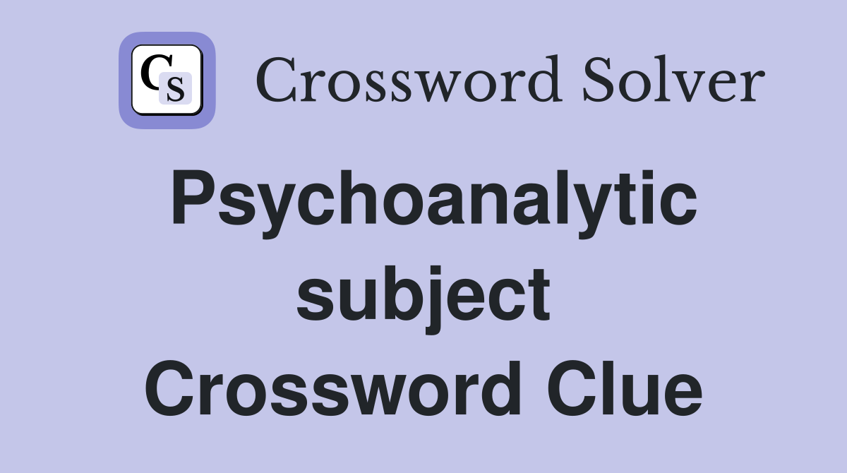 Psychoanalytic subject Crossword Clue
