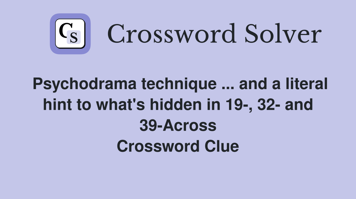 Psychodrama technique ... and a literal hint to what's hidden in 19-, 32- and 39-Across Crossword Clue