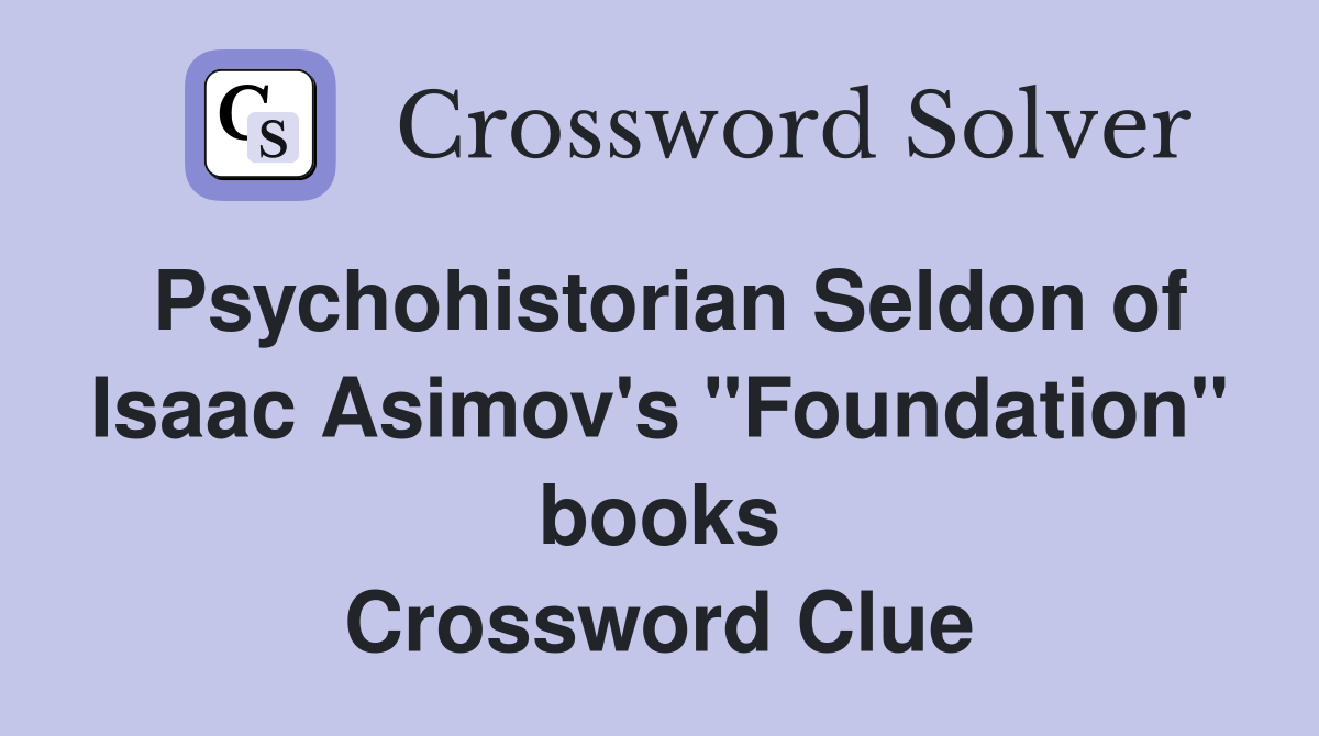 Psychohistorian Seldon of Isaac Asimov's "Foundation" books Crossword Clue