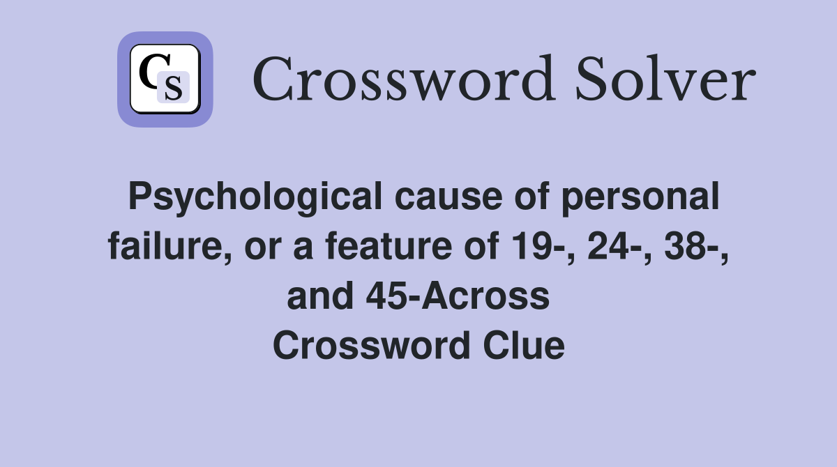 Psychological cause of personal failure, or a feature of 19-, 24-, 38-, and 45-Across Crossword Clue