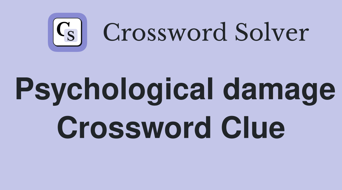Psychological damage Crossword Clue