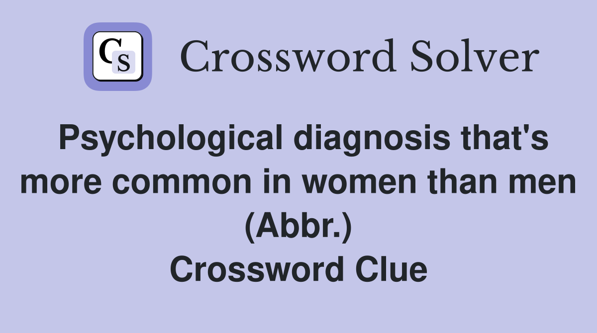 Psychological diagnosis that's more common in women than men (Abbr.) Crossword Clue