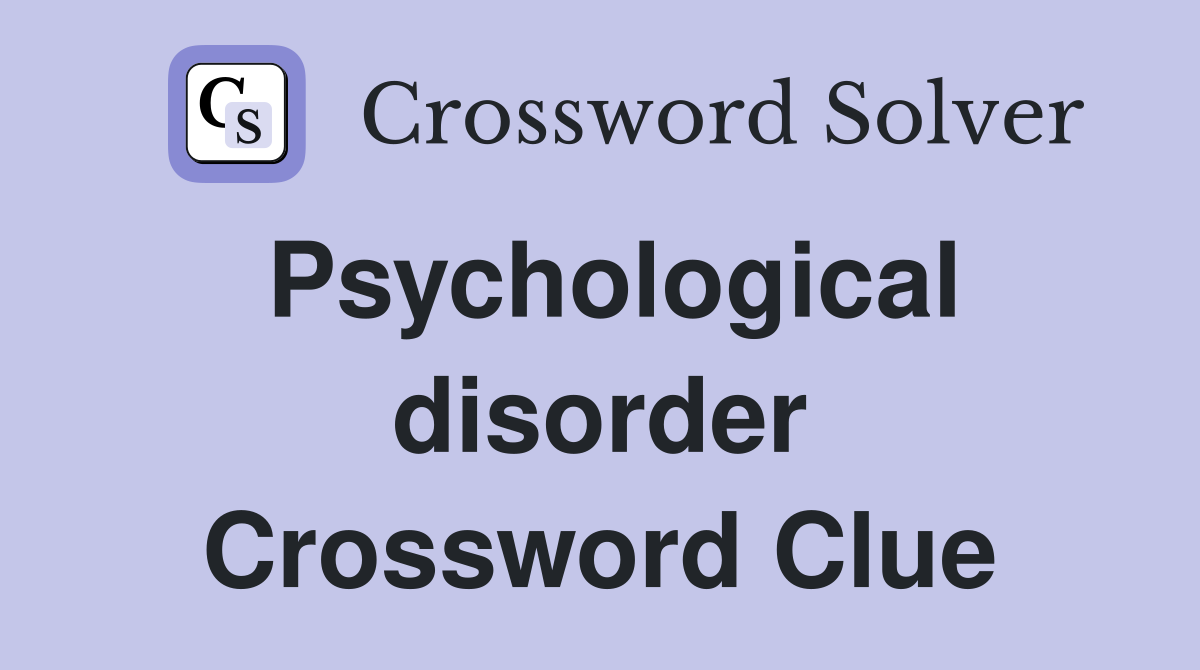 Psychological disorder Crossword Clue