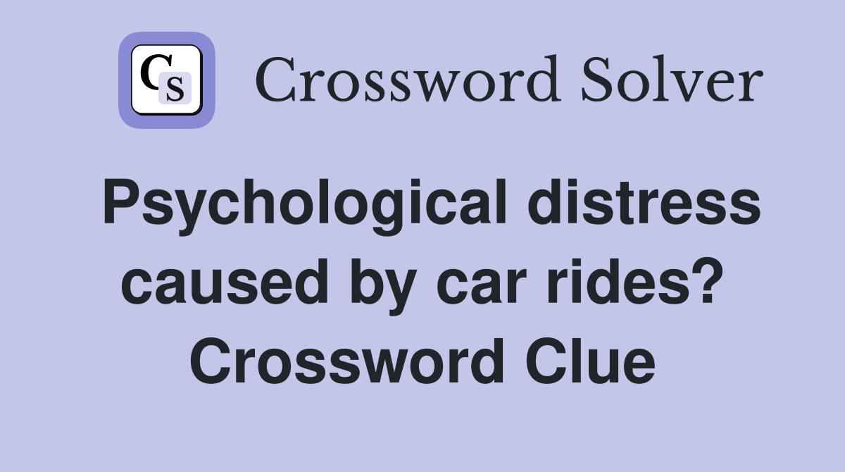 Psychological distress caused by car rides? Crossword Clue