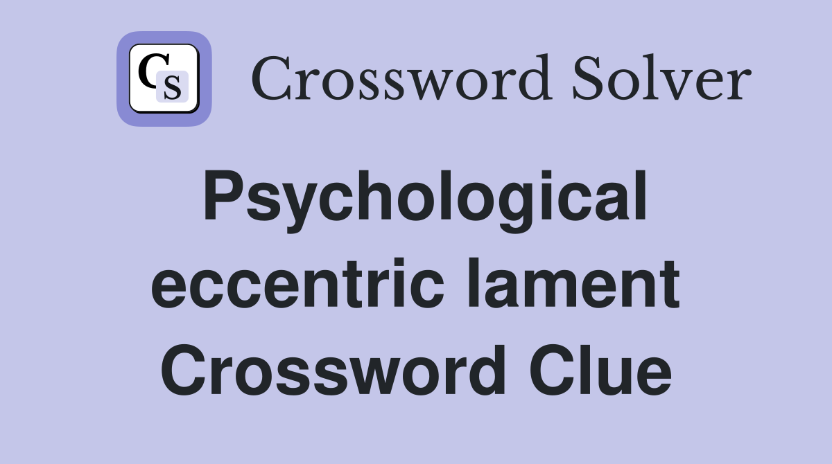Psychological eccentric lament Crossword Clue